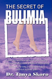 The Secret of Bulimia: A new successful method of overcoming the incomprehensible pitfalls of overeating 1