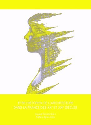 bokomslag Etre Historien de l'Architecture Dans La France Des Xxe Et Xxie Siecles: Des Ego-Histoires Et Des Vies