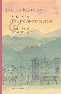 James Ramsay - Monuments to a Stolen Revolution and Other Poems from Bucharest, Häftad