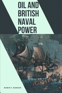 bokomslag Oil and British Naval Power