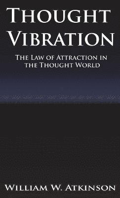 William Walker Atkinson, Walker Atkinson, William - Thought Vibration or the Law of Attraction in the Thought World, Inbunden