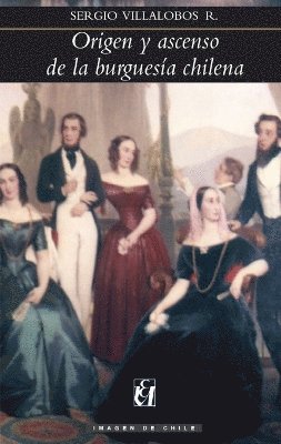 Origen y ascenso de la burgues a chilena 1