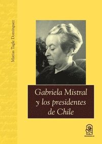 bokomslag Gabriela Mistral y los presidentes de Chile