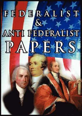 The Federalist & Anti Federalist Papers 1