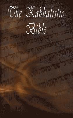 bokomslag The Kabbalistic Bible According to the Zohar, Torah, Talmud and Midrash