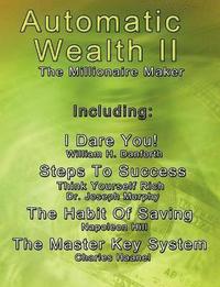 bokomslag Automatic Wealth II: The Millionaire Maker - Including: The Master Key System, The Habit Of Saving, Steps To Success: Think Yourself Rich, I Dare You!