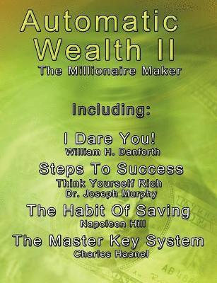 bokomslag Automatic Wealth II: The Millionaire Maker - Including: The Master Key System, The Habit Of Saving, Steps To Success: Think Yourself Rich, I Dare You!