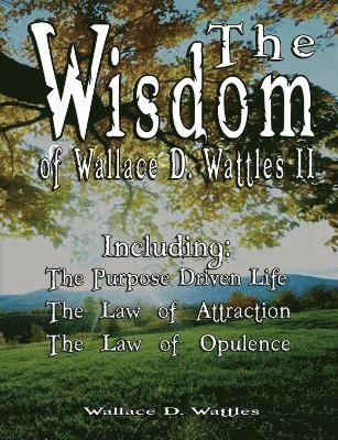 The Wisdom of Wallace D. Wattles II - Including 1