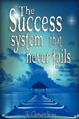 W Clement Stone, W. Clement Stone, Clement Stone, W. - Success System That Never Fails, Inbunden