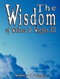 bokomslag Wisdom of Wallace D. Wattles III - Including