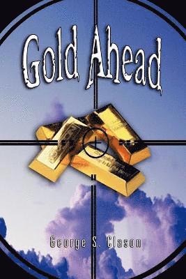 Gold Ahead by George S. Clason (the Author of the Richest Man in Babylon) 1