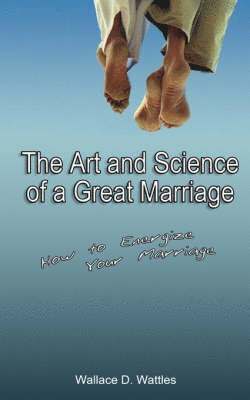 bokomslag The Art and Science of a Great Marriage: How to Energize Your Marriage