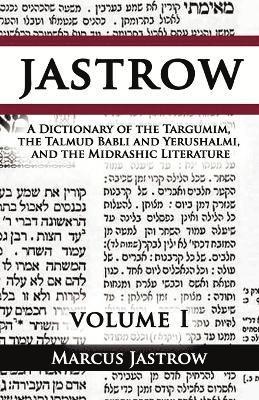 A Dictionary of the Targumim, the Talmud Babli and Yerushalmi, and the Midrashic Literature, Volume I 1