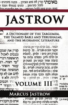 A Dictionary of the Targumim, the Talmud Babli and Yerushalmi, and the Midrashic Literature, Volume III 1