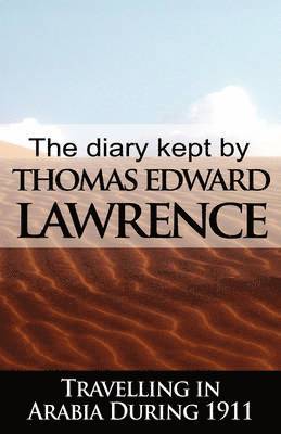Diary Kept by T. E. Lawrence While Travelling in Arabia During 1911