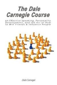 bokomslag The Dale Carnegie Course on Effective Speaking, Personality Development, and the Art of How to Win Friends & Influence People