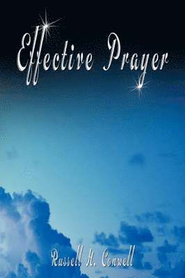 Effective Prayer by Russell H. Conwell (the author of Acres Of Diamonds) 1