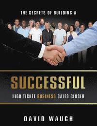 bokomslag The Secrets Of Building A Successful High Ticket Business Sales Closer