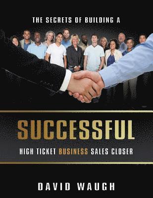 bokomslag The Secrets Of Building A Successful High Ticket Business Sales Closer