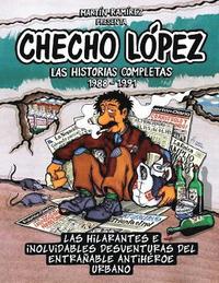 bokomslag Checho López Las Historias Completas 1988 - 1991: Las hilarantes e inolvidables desventuras del entrañable antihéroe urbano