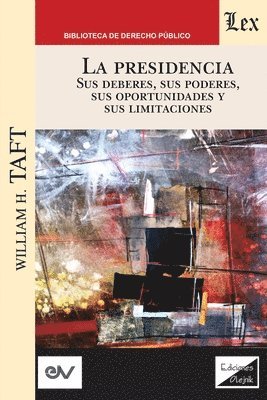 William H Taft, William H. Taft, William H. TAFT - PRESIDENCIA. Sus deberes, sus poderes, sus oportunidades y sus limitaciones, Häftad
