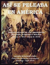 bokomslag Así Se Peleaba En América: Historia, Táctica y Estrategia Militar. Guerra por la independencia de Chile.