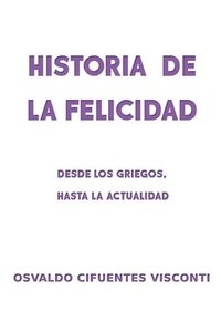 bokomslag Historia de la Felicidad: Desde los griegos, hasta la actualidad