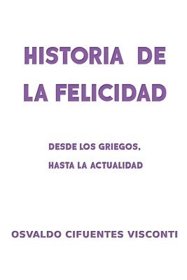 bokomslag Historia de la Felicidad: Desde los griegos, hasta la actualidad