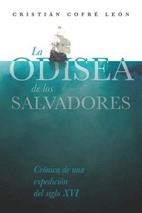 bokomslag La Odisea de los Salvadores: Crónica de una expedición del siglo XVI