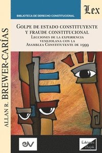 bokomslag GOLPE DE ESTADO CONSTITUYENTE Y FRAUDE CONSTITUCIONAL. Lecciones de la experiencia venezolana con la Asamblea Constituyente de 1999