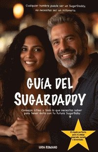 bokomslag Guía del SugarDaddy: Consejos útiles y todo lo que necesitas saber para tener éxito con tu futura SugarBaby