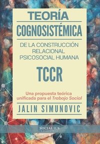 bokomslag Teoría Cognosistémica de la Construcción Relacional Psicosocial Humana TCCR: Una propuesta teórica unificada para el Trabajo Social