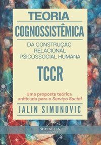 bokomslag Teoria Cognossistêmica da Construção Relacional Psicossocial Humana TCCR: Uma proposta teórica unificada para o Serviço Social