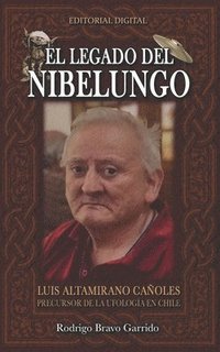 bokomslag El Legado Del Nibelungo: Luis Altamirano Cañoles Precursor De La Ufología En Chile