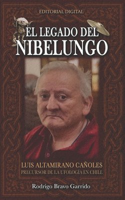 bokomslag El Legado Del Nibelungo: Luis Altamirano Cañoles Precursor De La Ufología En Chile