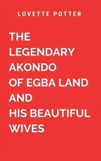 bokomslag Legendary Akondo Of Egba Land And His Beautiful Wives