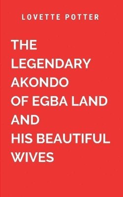 bokomslag Legendary Akondo Of Egba Land And His Beautiful Wives