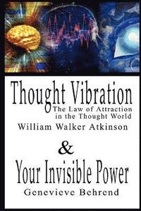 bokomslag Thought Vibration or the Law of Attraction in the Thought World & Your Invisible Power By William Walker Atkinson and Genevieve Behrend - 2 Bestsellers in 1 Book