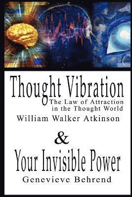 Thought Vibration or the Law of Attraction in the Thought World & Your Invisible Power By William Walker Atkinson and Genevieve Behrend - 2 Bestsellers in 1 Book 1