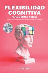 bokomslag Flexibilidad cognitiva para mentes ágiles: Una guía para integrar sistemas de pensamiento, conectar y comunicar