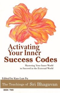 bokomslag Activating Your Inner Success Codes: Mastering Your Inner World to Succeed in the External World