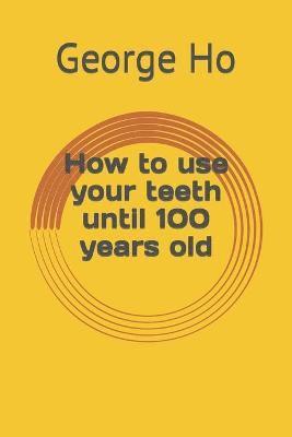 bokomslag How to use your teeth until 100 years old
