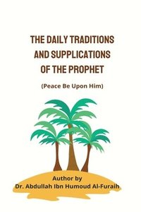 bokomslag The Daily Traditions and Supplications of the Prophet(pbuh)