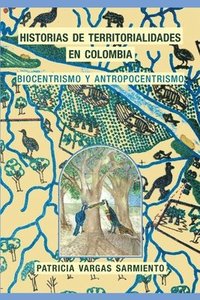 bokomslag Historias de territorialidades en Colombia: Biocentrismo y Antropocentrismo