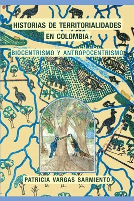 Historias de territorialidades en Colombia: Biocentrismo y Antropocentrismo 1