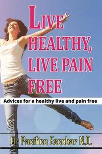 bokomslag Live healthy live pain free: Advices for a healthy life and pain free