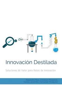 bokomslag Innovación Destilada: Soluciones de Valor para Retos de Innovación