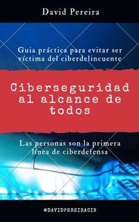 bokomslag Ciberseguridad al alcance de todos: Guia práctica para evitar ser víctima del ciberdelincuente