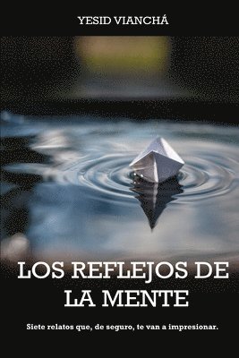 bokomslag Los reflejos de la mente: Siete relatos que, de seguro, te van a impresionar