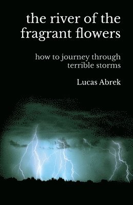 Lucas Abrek - The river of the fragrant flowers: how to journey through terrible storms, Häftad